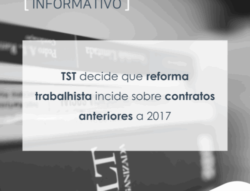 INFORMATIVO – TST decide que reforma trabalhista incide sobre contratos anteriores a 2017