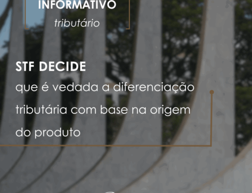 INFORMATIVO – STF decide que é vedada a diferenciação tributária com base na origem do produto